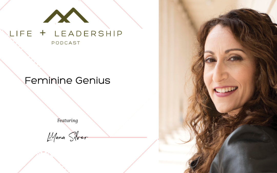 Life and Leadership Podcast: Feminine Genius with LiYana Silver