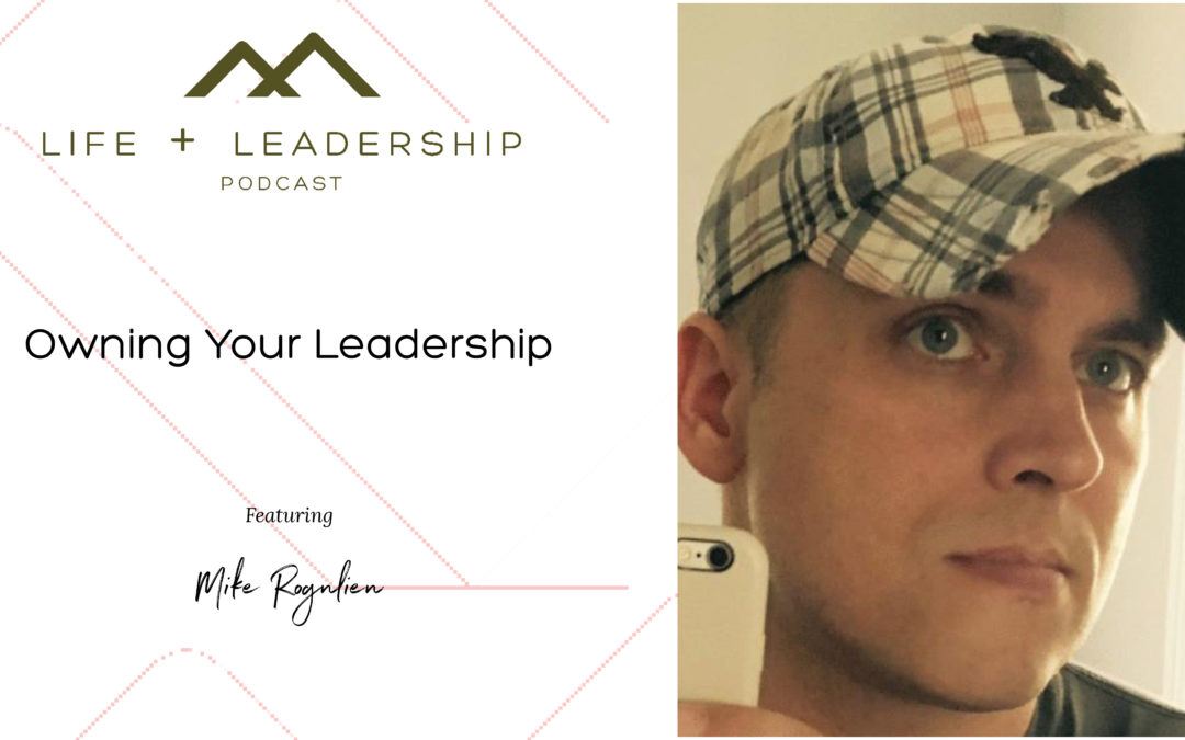 Life and Leadership Podcast: Owning Your Leadership, with Mike Rognlien