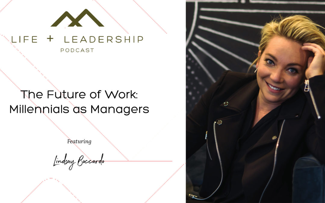 Life and Leadership Podcast: The Future of Work: Millennials as Managers, with Lindsay Boccardo