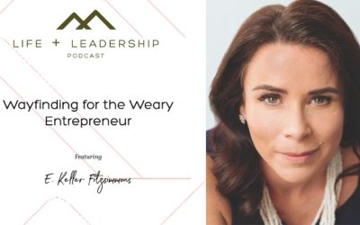Life & Leadership Podcast: Wayfinding for the Weary Entrepreneur, with E. Keller Fitzsimmons