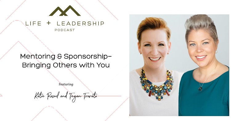 Life & Leadership Podcast: Mentoring & Sponsorship—Bringing Others with You