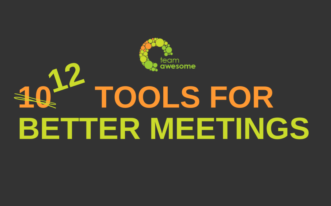 10 (No, 12!) Tools for Better Meetings